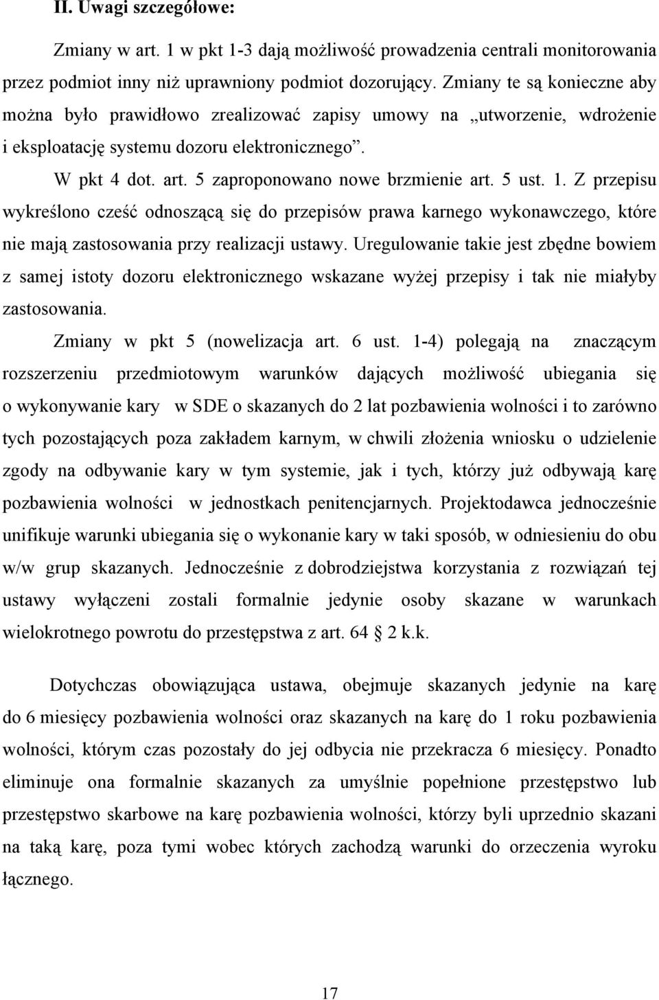 5 ust. 1. Z przepisu wykreślono cześć odnoszącą się do przepisów prawa karnego wykonawczego, które nie mają zastosowania przy realizacji ustawy.