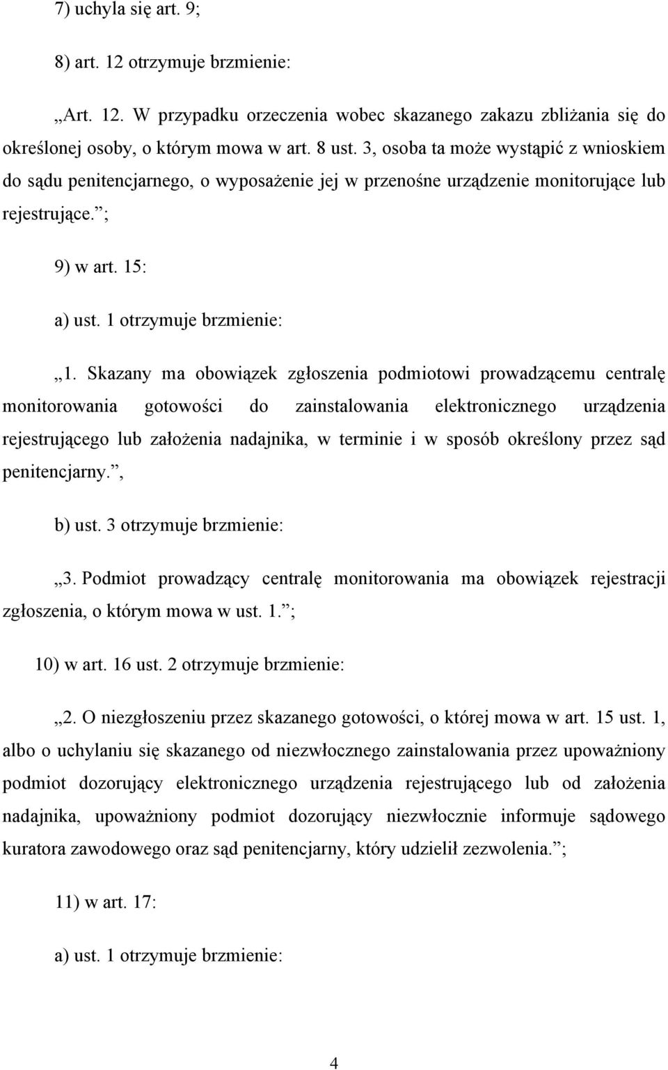 Skazany ma obowiązek zgłoszenia podmiotowi prowadzącemu centralę monitorowania gotowości do zainstalowania elektronicznego urządzenia rejestrującego lub założenia nadajnika, w terminie i w sposób