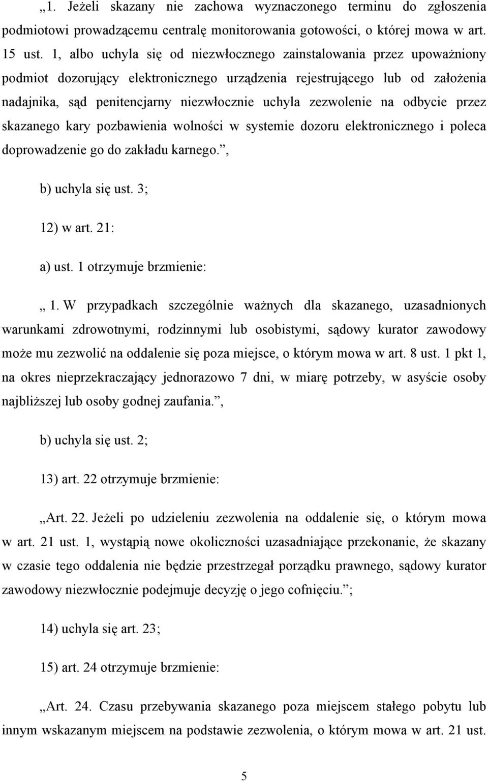 zezwolenie na odbycie przez skazanego kary pozbawienia wolności w systemie dozoru elektronicznego i poleca doprowadzenie go do zakładu karnego., b) uchyla się ust. 3; 12) w art. 21: a) ust.