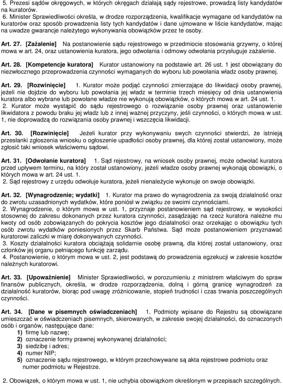 uwadze gwarancje naleŝytego wykonywania obowiązków przez te osoby. Art. 27. [ZaŜalenie] Na postanowienie sądu rejestrowego w przedmiocie stosowania grzywny, o której mowa w art.