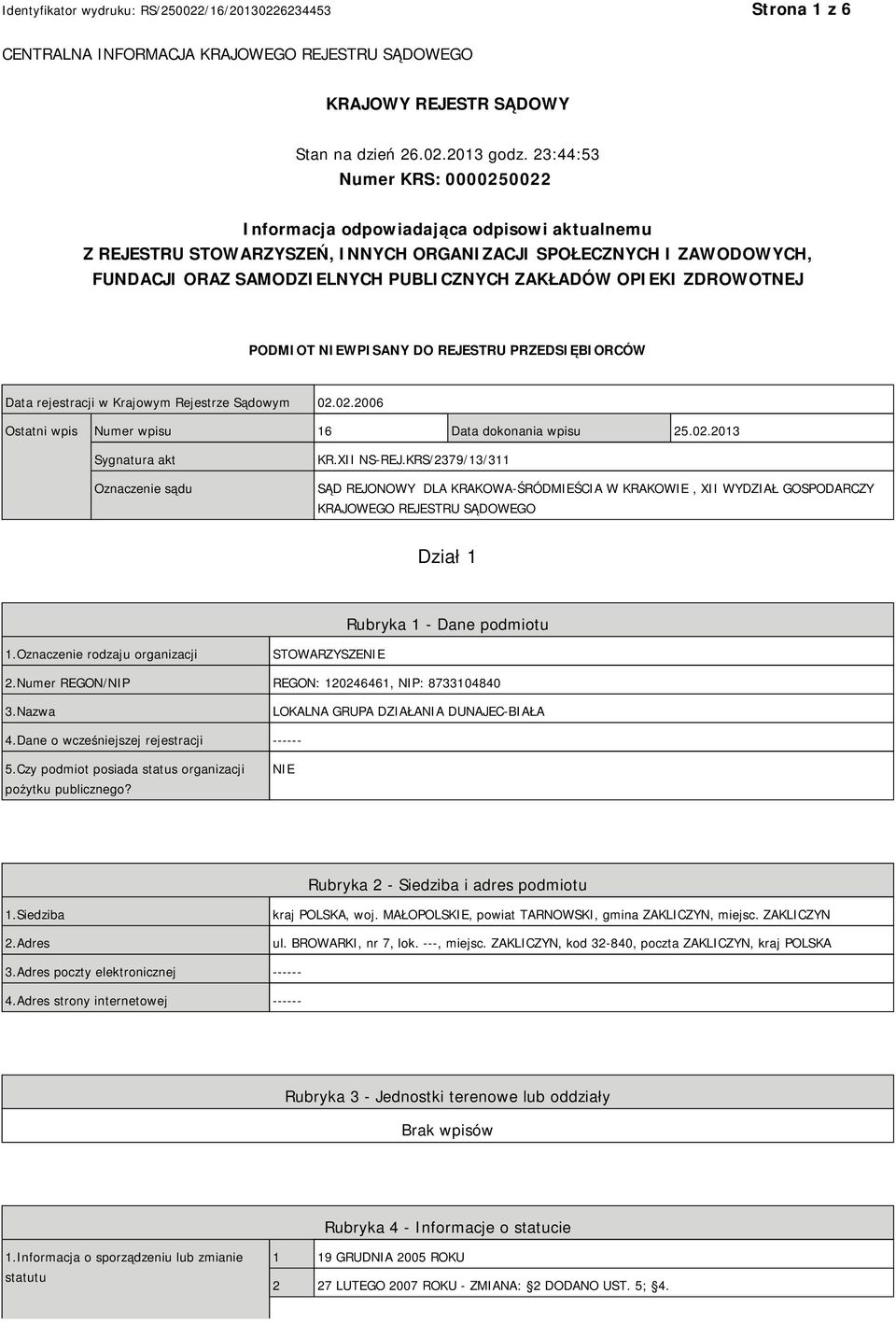 OPIEKI ZDROWOTNEJ PODMIOT NIEWPISANY DO REJESTRU PRZEDSIĘBIORCÓW Data rejestracji w Krajowym Rejestrze Sądowym 02.02.2006 Ostatni wpis Numer wpisu 16 Data dokonania wpisu 25.02.2013 Sygnatura akt Oznaczenie sądu KR.