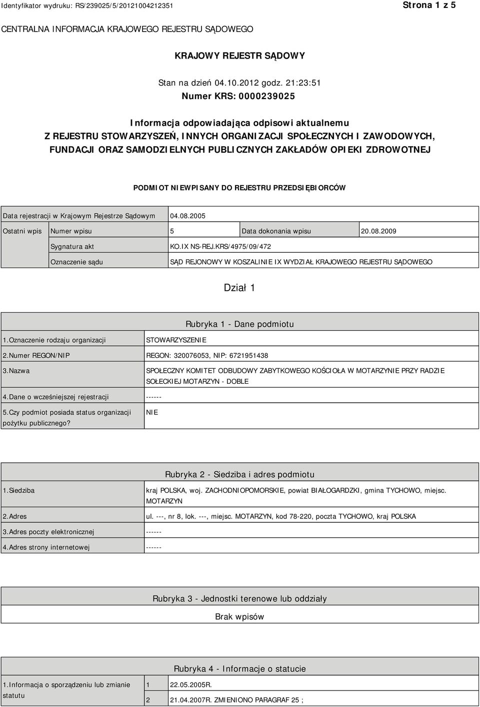 OPIEKI ZDROWOTNEJ PODMIOT NIEWPISANY DO REJESTRU PRZEDSIĘBIORCÓW Data rejestracji w Krajowym Rejestrze Sądowym 04.08.2005 Ostatni wpis Numer wpisu 5 Data dokonania wpisu 20.08.2009 Sygnatura akt Oznaczenie sądu KO.