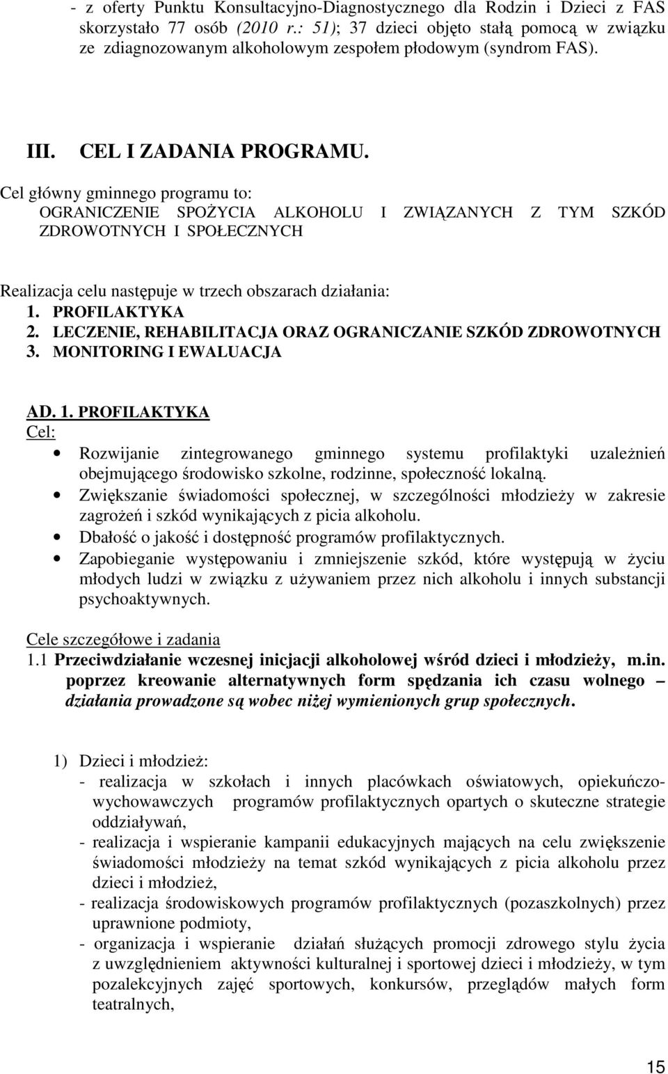 Cel główny gminnego programu to: OGRANICZENIE SPOśYCIA ALKOHOLU I ZWIĄZANYCH Z TYM SZKÓD ZDROWOTNYCH I SPOŁECZNYCH Realizacja celu następuje w trzech obszarach działania: 1. PROFILAKTYKA 2.