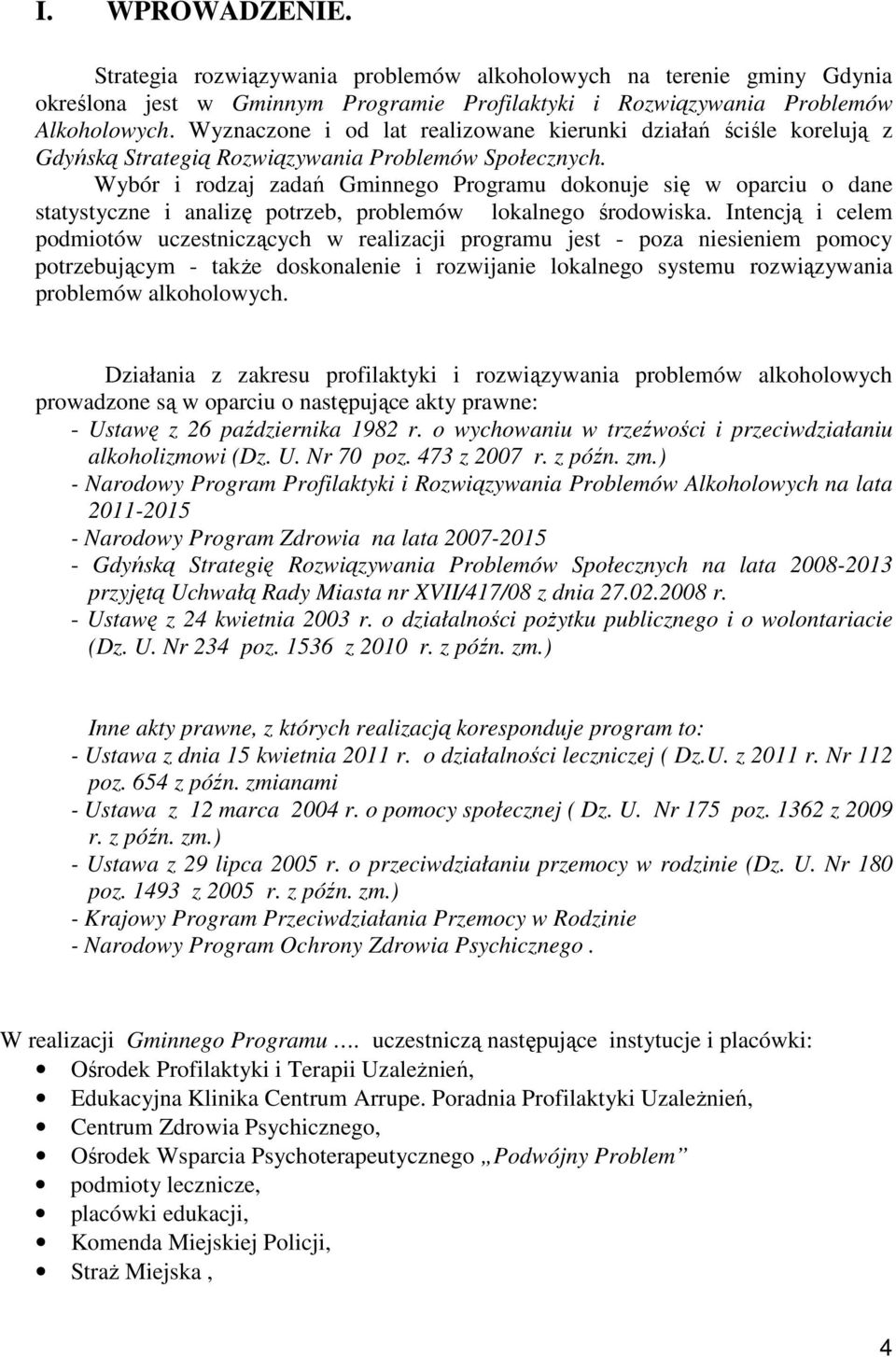 Wybór i rodzaj zadań Gminnego Programu dokonuje się w oparciu o dane statystyczne i analizę potrzeb, problemów lokalnego środowiska.