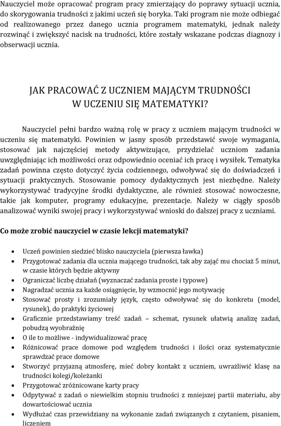 ucznia. JAK PRACOWAĆ Z UCZNIEM MAJĄCYM TRUDNOŚCI W UCZENIU SIĘ MATEMATYKI? Nauczyciel pełni bardzo ważną rolę w pracy z uczniem mającym trudności w uczeniu się matematyki.