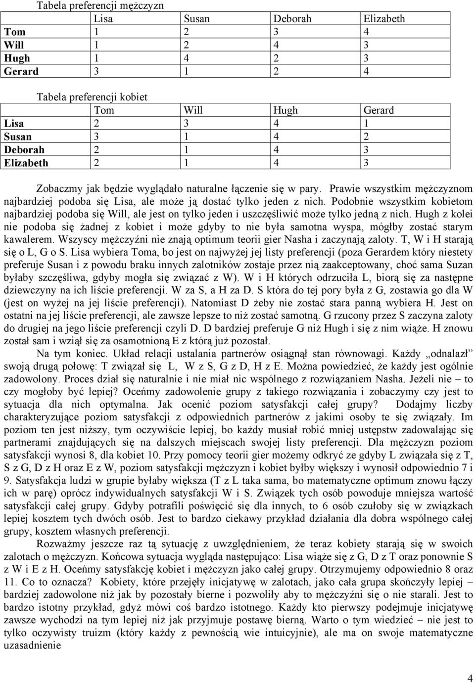 Podobnie wszystkim kobietom najbardziej podoba się Will, ale jest on tylko jeden i uszczęśliwić może tylko jedną z nich.