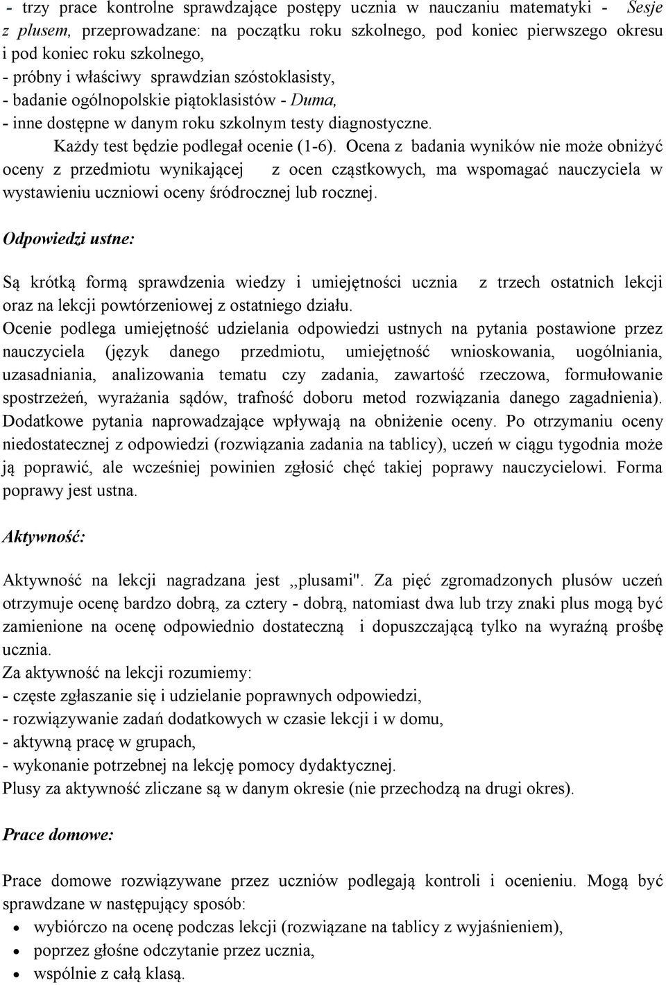 Ocena z badania wyników nie może obniżyć oceny z przedmiotu wynikającej z ocen cząstkowych, ma wspomagać nauczyciela w wystawieniu uczniowi oceny śródrocznej lub rocznej.