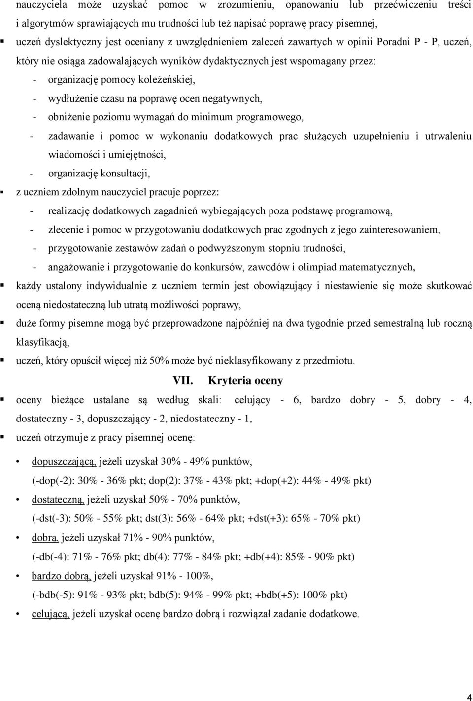 poprawę ocen negatywnych, - obniżenie poziomu wymagań do minimum programowego, - zadawanie i pomoc w wykonaniu dodatkowych prac służących uzupełnieniu i utrwaleniu wiadomości i umiejętności, -