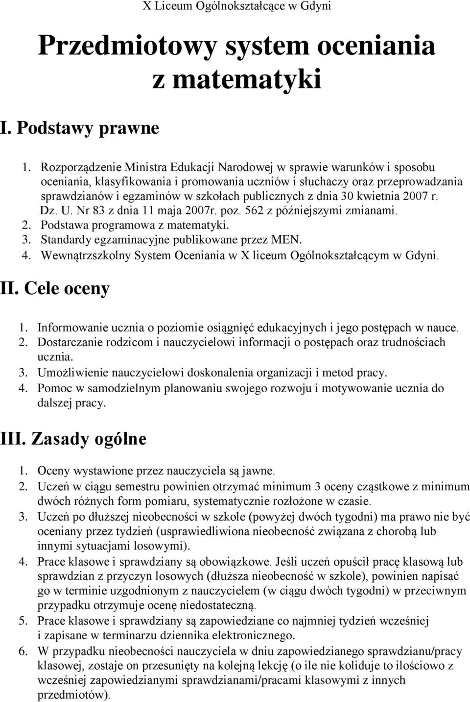 z dnia 30 kwietnia 2007 r. Dz. U. Nr 83 z dnia 11 maja 2007r. poz. 562 z późniejszymi zmianami. 2. Podstawa programowa z matematyki. 3. Standardy egzaminacyjne publikowane przez MEN. 4.