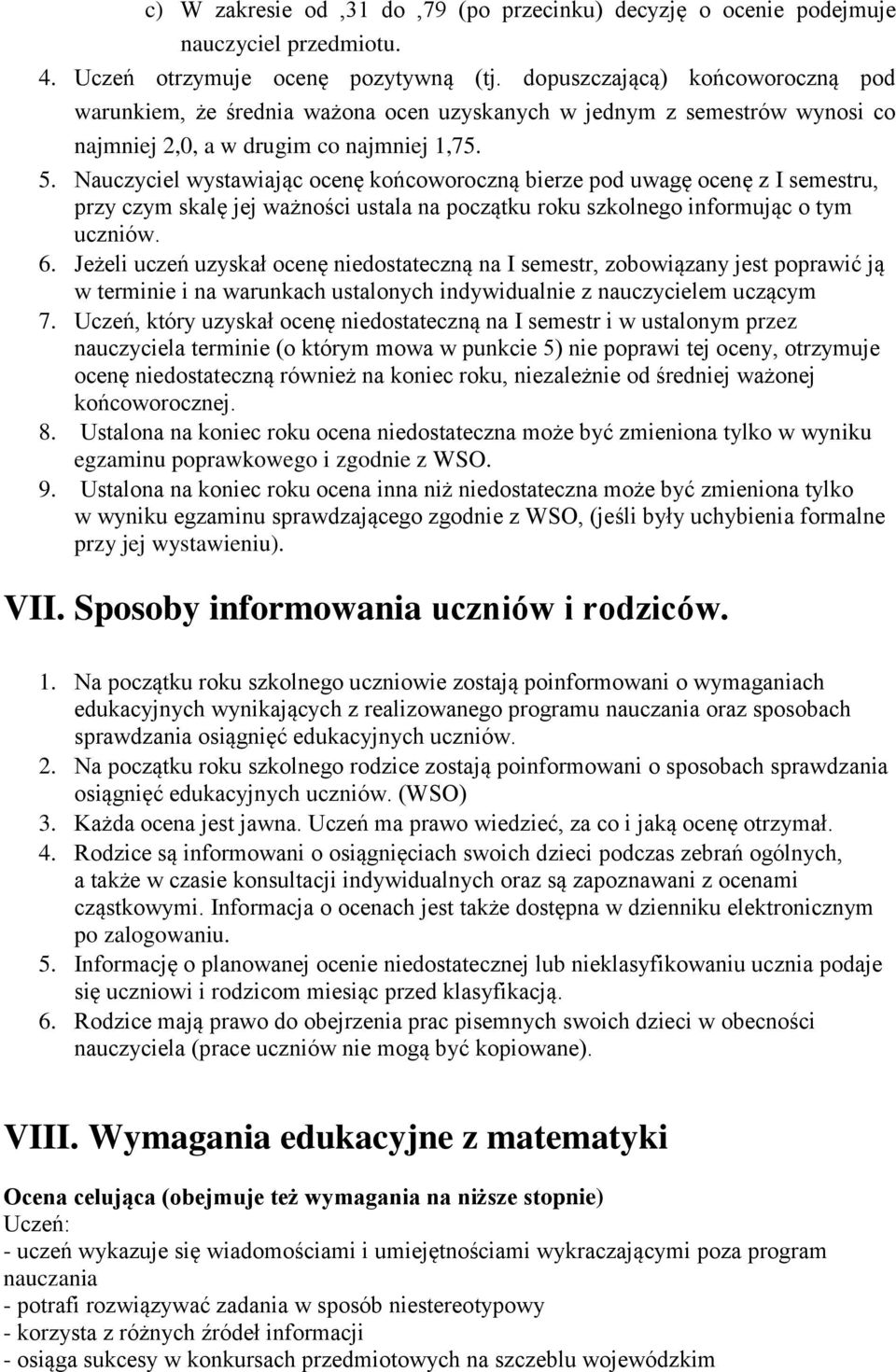 Nauczyciel wystawiając ocenę końcoworoczną bierze pod uwagę ocenę z I semestru, przy czym skalę jej ważności ustala na początku roku szkolnego informując o tym uczniów. 6.