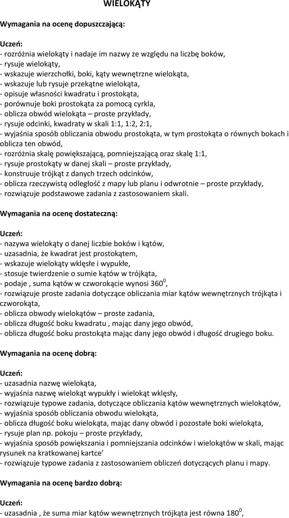 1:1, 1:2, 2:1, - wyjaśnia sposób obliczania obwodu prostokąta, w tym prostokąta o równych bokach i oblicza ten obwód, - rozróżnia skalę powiększającą, pomniejszającą oraz skalę 1:1, - rysuje