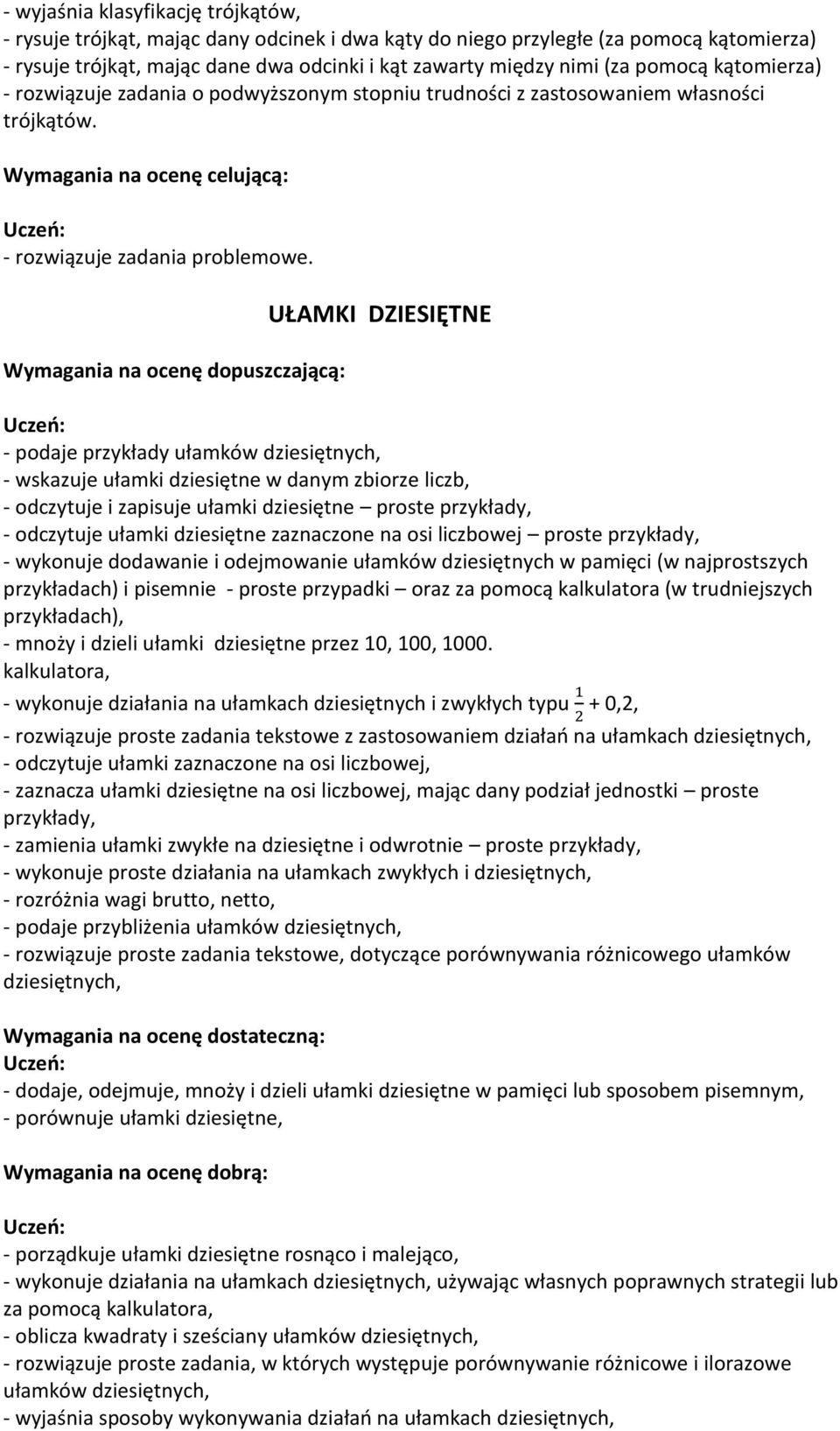 Wymagania na ocenę dopuszczającą: UŁAMKI DZIESIĘTNE - podaje przykłady ułamków dziesiętnych, - wskazuje ułamki dziesiętne w danym zbiorze liczb, - odczytuje i zapisuje ułamki dziesiętne proste