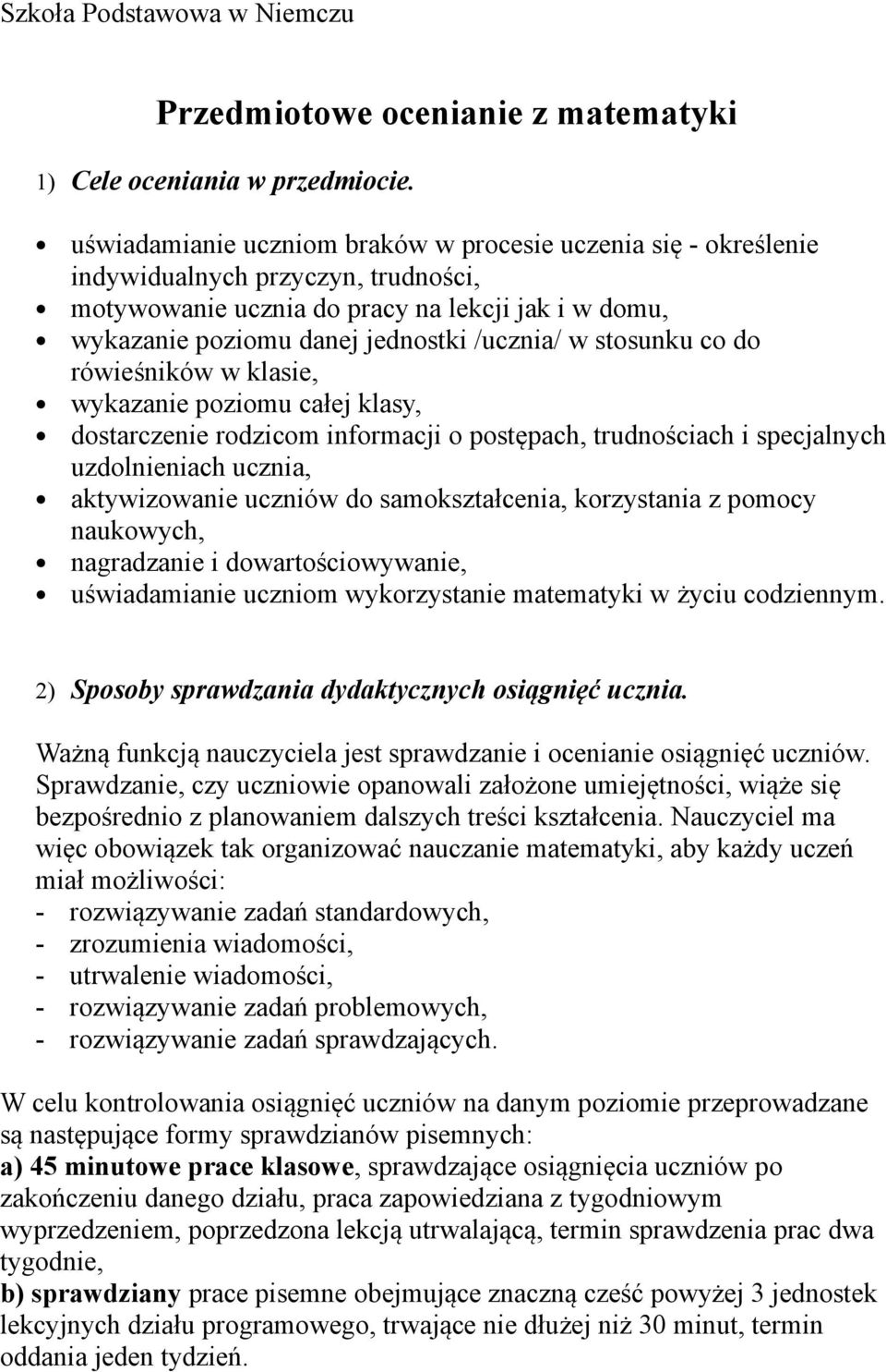 stosunku co do rówieśników w klasie, wykazanie poziomu całej klasy, dostarczenie rodzicom informacji o postępach, trudnościach i specjalnych uzdolnieniach ucznia, aktywizowanie uczniów do