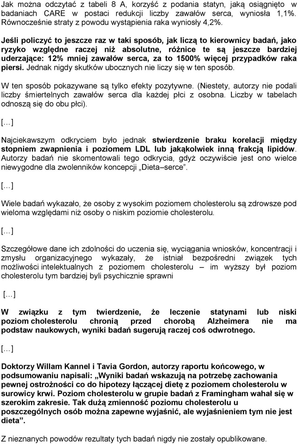 Jeśli policzyć to jeszcze raz w taki sposób, jak liczą to kierownicy badań, jako ryzyko względne raczej niż absolutne, różnice te są jeszcze bardziej uderzające: 12% mniej zawałów serca, za to 1500%