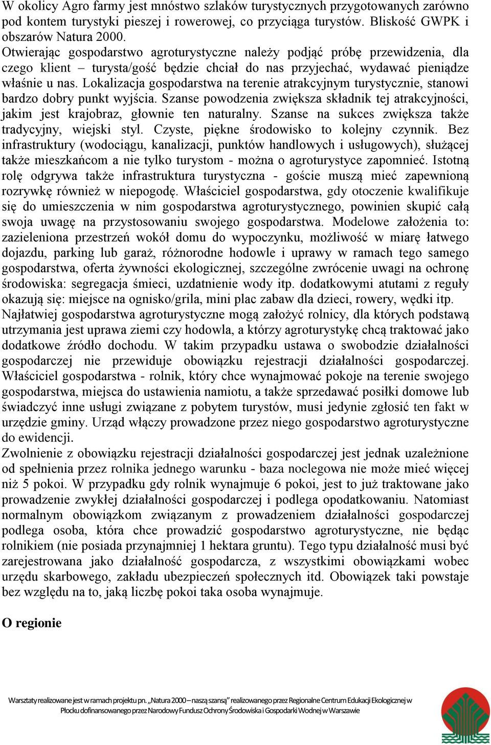 Lokalizacja gospodarstwa na terenie atrakcyjnym turystycznie, stanowi bardzo dobry punkt wyjścia. Szanse powodzenia zwiększa składnik tej atrakcyjności, jakim jest krajobraz, głownie ten naturalny.