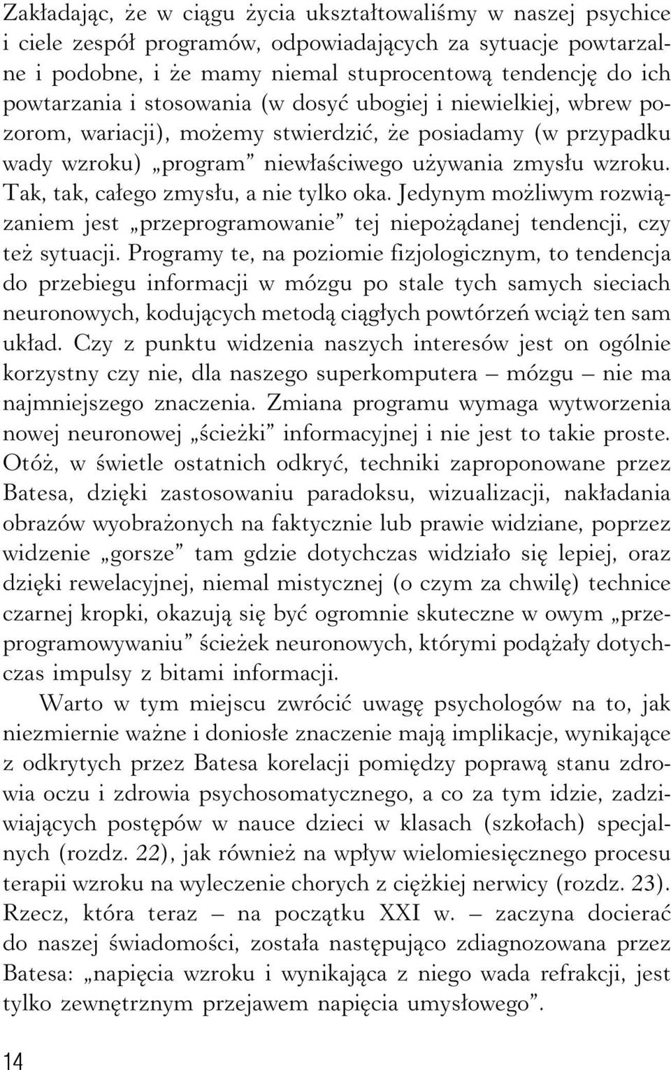 Tak, tak, całego zmysłu, a nie tylko oka. Jedynym możliwym rozwiązaniem jest przeprogramowanie tej niepożądanej tendencji, czy też sytuacji.