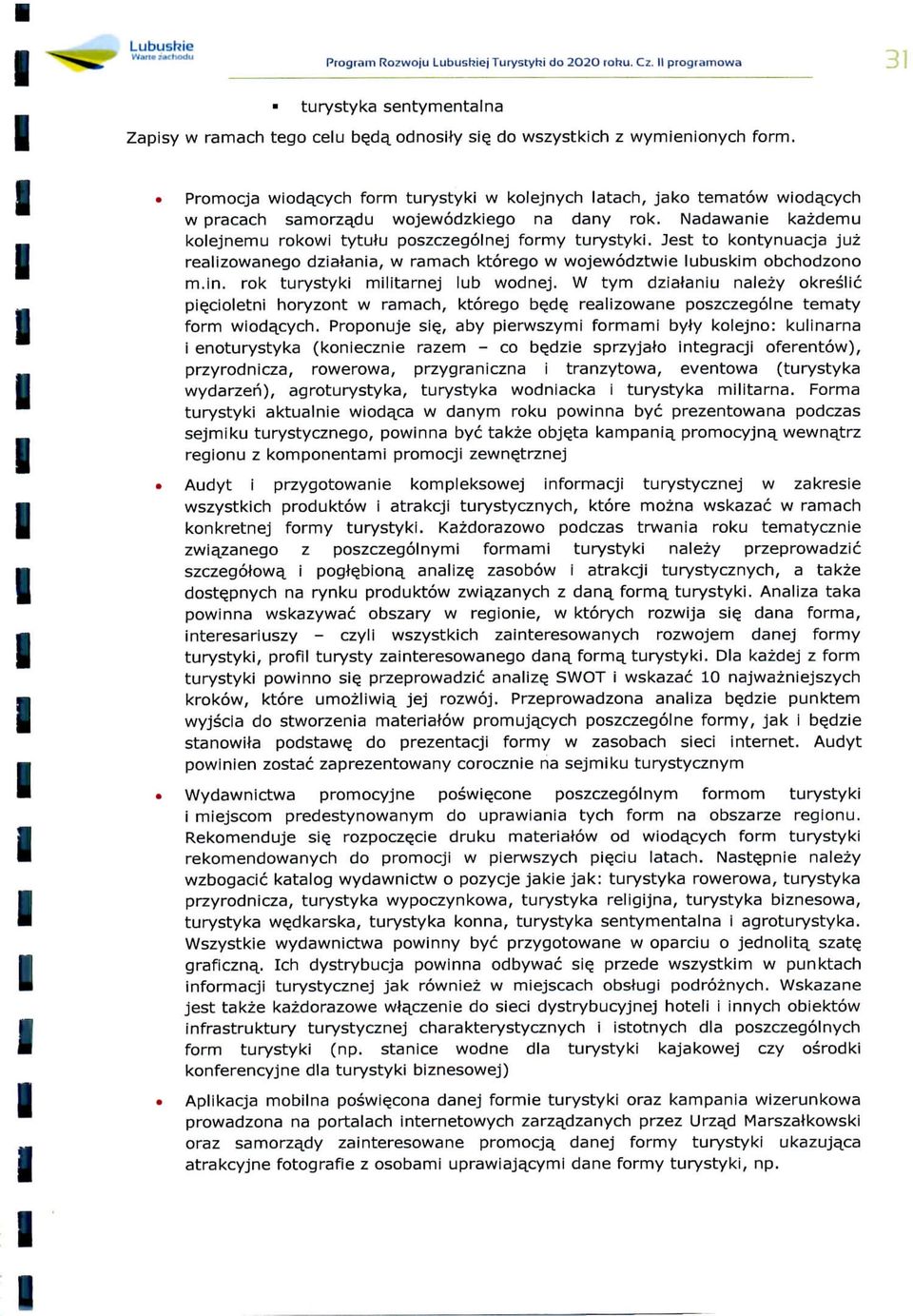 Jest to kontynuacja juz realzowanego dzalana, w ramach ktorego w wojewodztwe lubuskm obchodzono m.n. rok turystyk mltarnej lub wodnej.