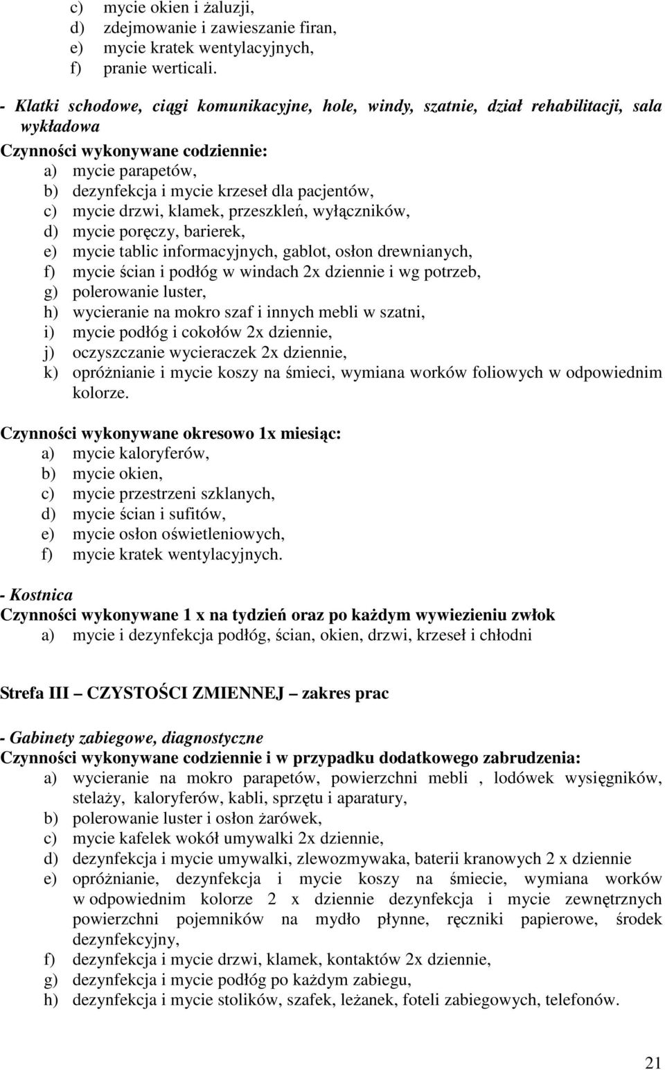 mycie drzwi, klamek, przeszkleń, wyłączników, d) mycie poręczy, barierek, e) mycie tablic informacyjnych, gablot, osłon drewnianych, f) mycie ścian i podłóg w windach 2x dziennie i wg potrzeb, g)