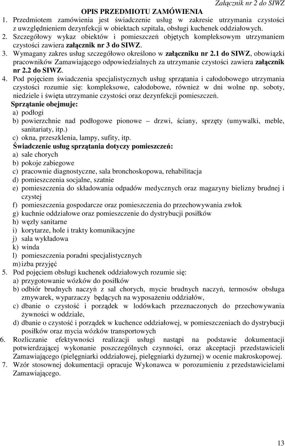 Szczegółowy wykaz obiektów i pomieszczeń objętych kompleksowym utrzymaniem czystości zawiera załącznik nr 3 do SIWZ. 3. Wymagany zakres usług szczegółowo określono w załączniku nr 2.