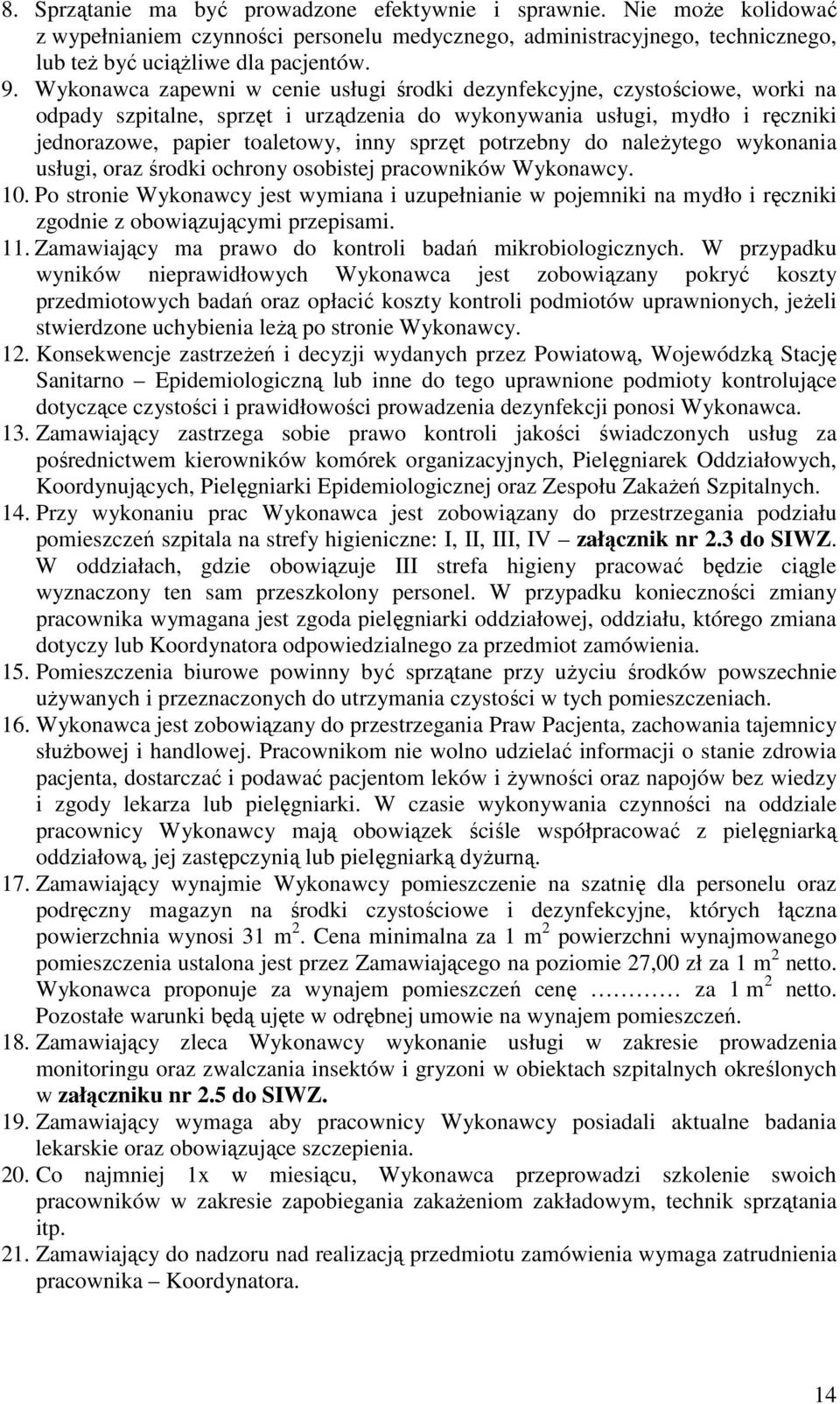 potrzebny do należytego wykonania usługi, oraz środki ochrony osobistej pracowników Wykonawcy. 10.