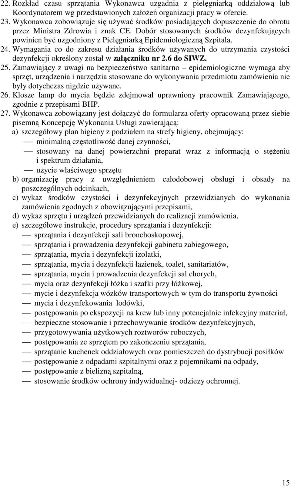 Dobór stosowanych środków dezynfekujących powinien być uzgodniony z Pielęgniarką Epidemiologiczną Szpitala. 24.