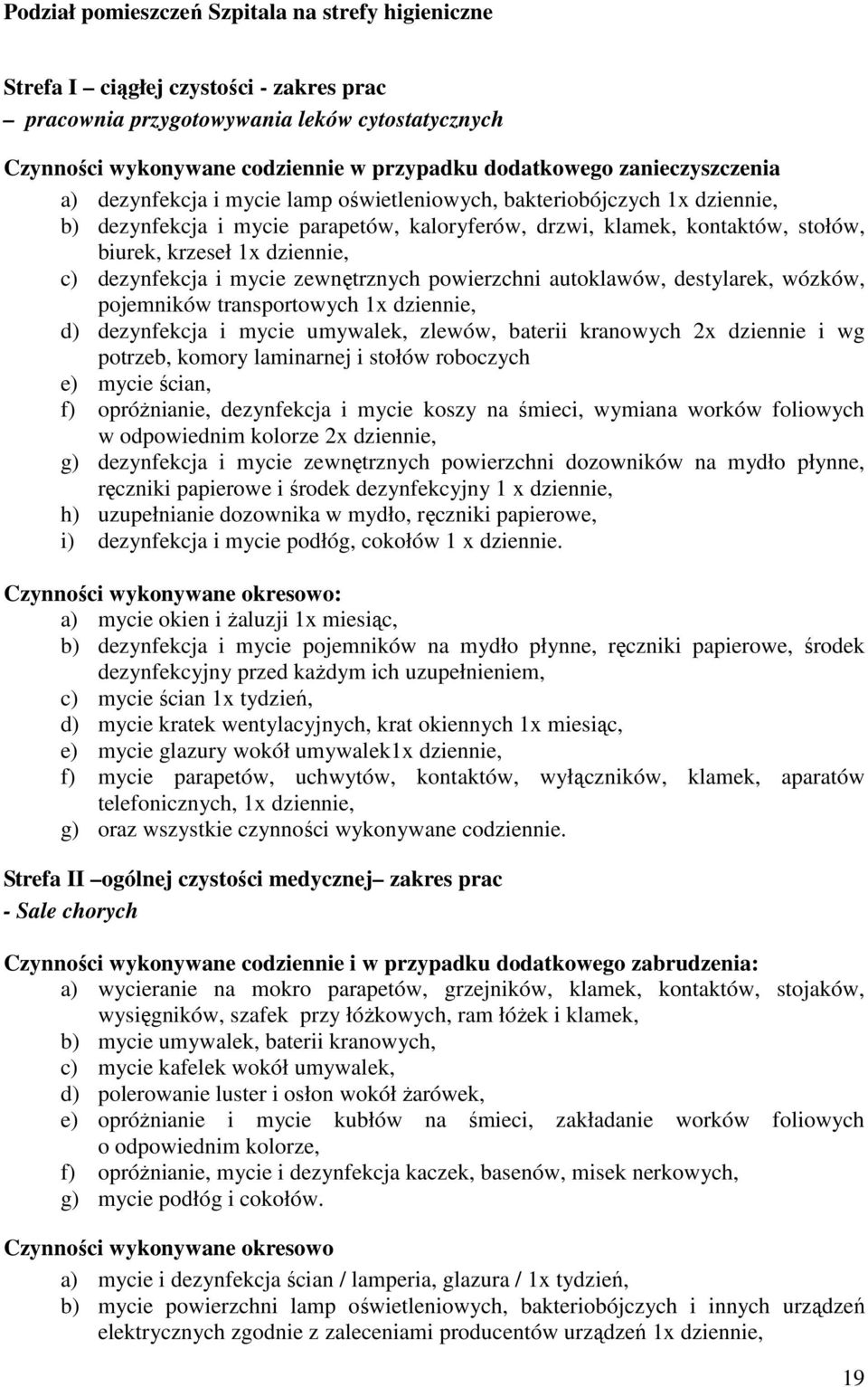 dziennie, c) dezynfekcja i mycie zewnętrznych powierzchni autoklawów, destylarek, wózków, pojemników transportowych 1x dziennie, d) dezynfekcja i mycie umywalek, zlewów, baterii kranowych 2x dziennie