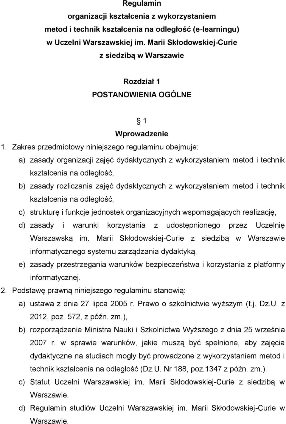 Zakres przedmiotowy niniejszego regulaminu obejmuje: a) zasady organizacji zajęć dydaktycznych z wykorzystaniem metod i technik kształcenia na odległość, b) zasady rozliczania zajęć dydaktycznych z