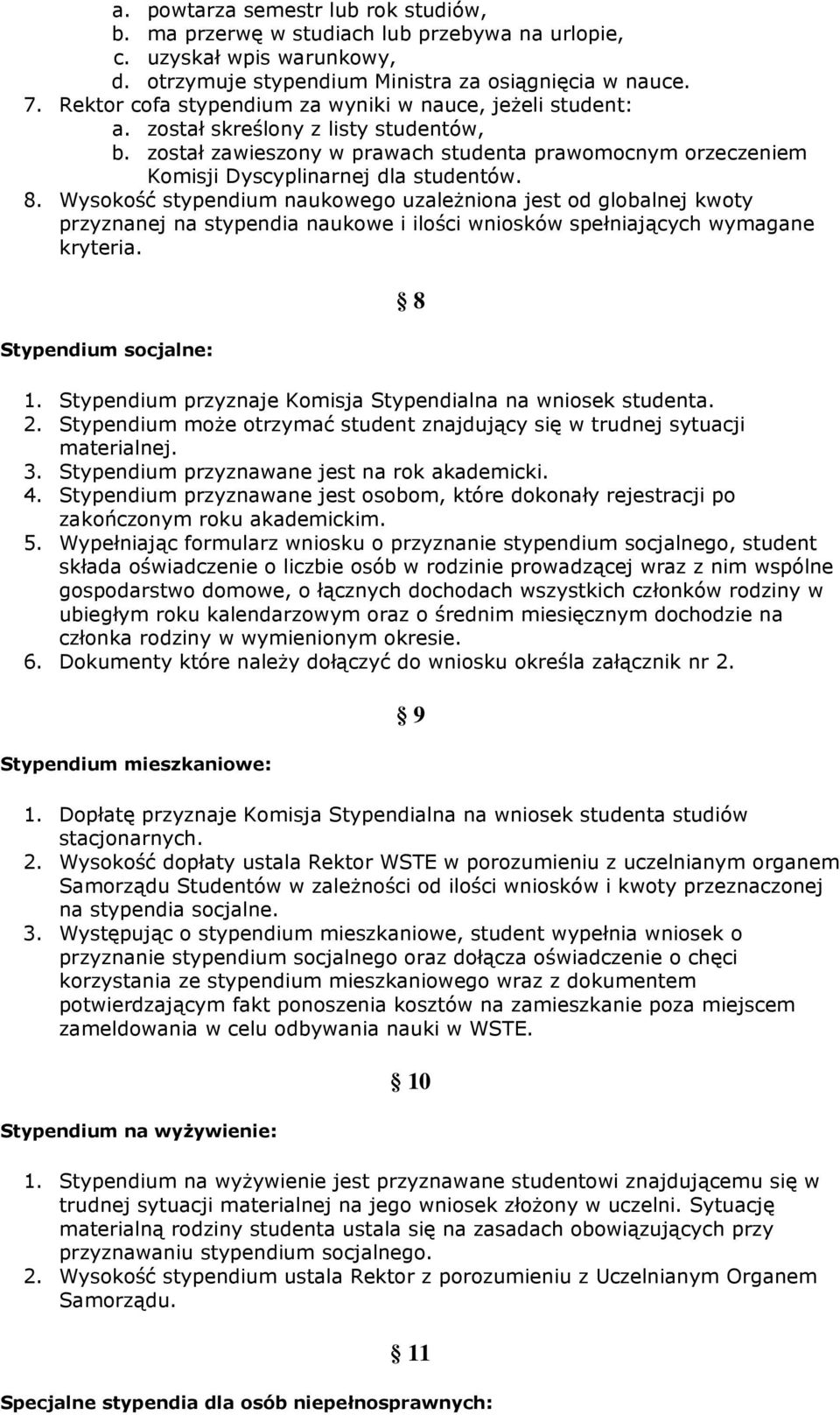 8. Wysokość stypendium naukowego uzaleŝniona jest od globalnej kwoty przyznanej na stypendia naukowe i ilości wniosków spełniających wymagane kryteria. Stypendium socjalne: 8 1.