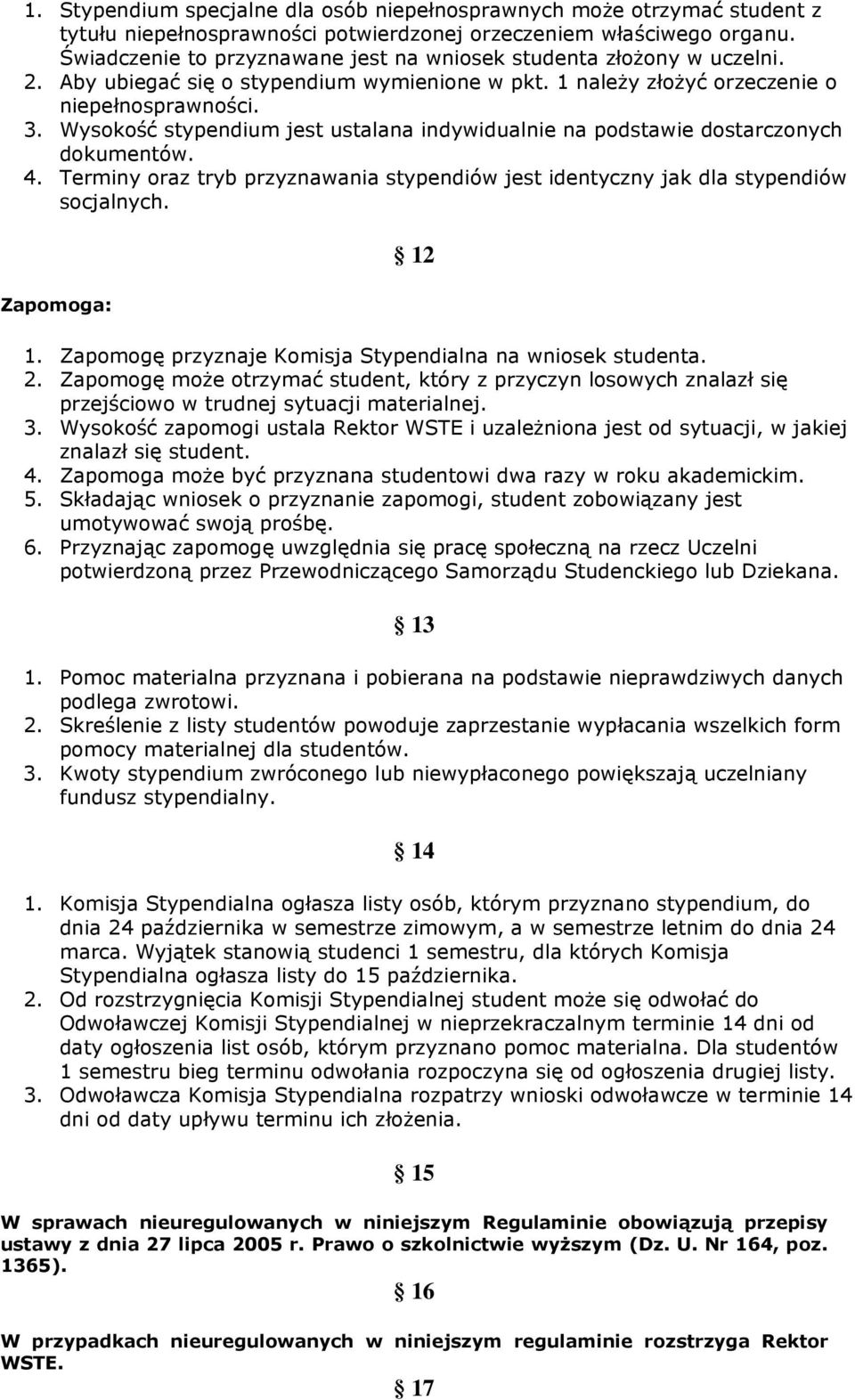 Wysokość stypendium jest ustalana indywidualnie na podstawie dostarczonych dokumentów. 4. Terminy oraz tryb przyznawania stypendiów jest identyczny jak dla stypendiów socjalnych. Zapomoga: 12 1.