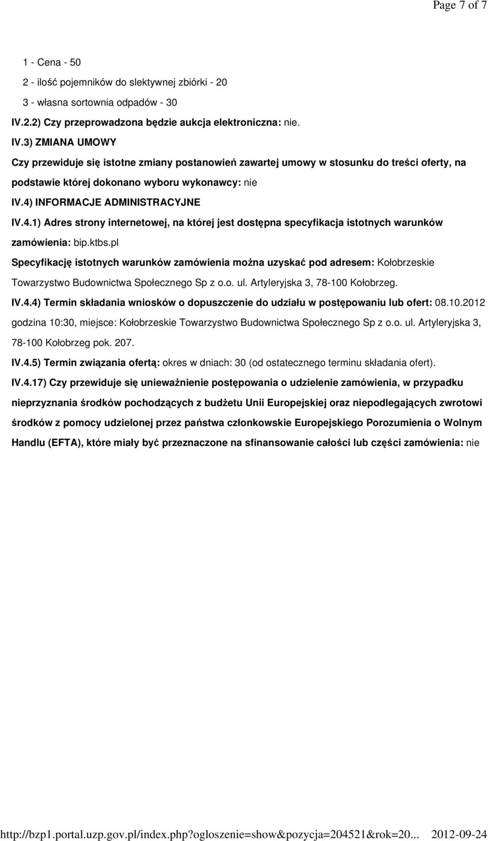 3) ZMIANA UMOWY Czy przewiduje się istotne zmiany postanowień zawartej umowy w stosunku do treści oferty, na podstawie której dokonano wyboru wykonawcy: nie IV.4)