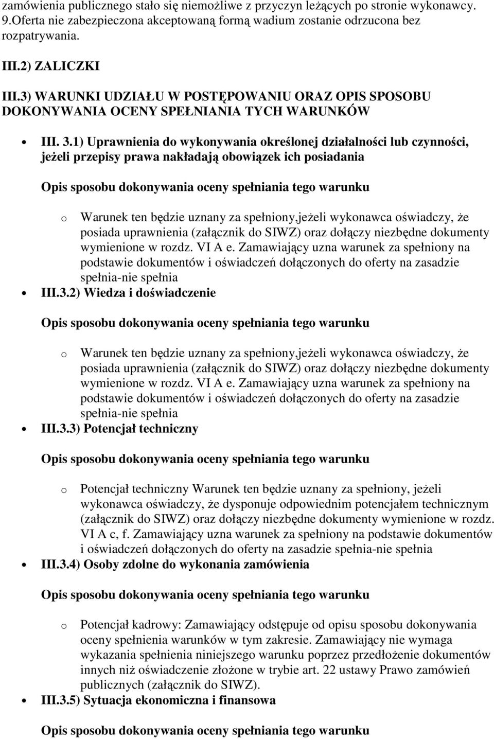 1) Uprawnienia do wykonywania określonej działalności lub czynności, jeŝeli przepisy prawa nakładają obowiązek ich posiadania o Warunek ten będzie uznany za spełniony,jeŝeli wykonawca oświadczy, Ŝe