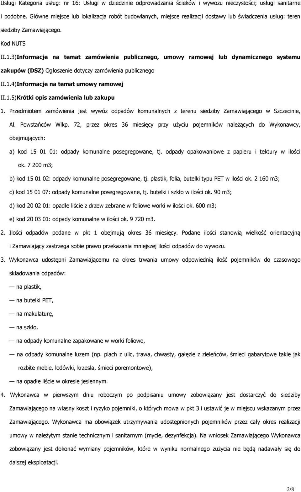 3)Informacje na temat zamówienia publicznego, umowy ramowej lub dynamicznego systemu zakupów (DSZ) Ogłoszenie dotyczy zamówienia publicznego II.1.4)Informacje na temat umowy ramowej II.1.5)Krótki opis zamówienia lub zakupu 1.