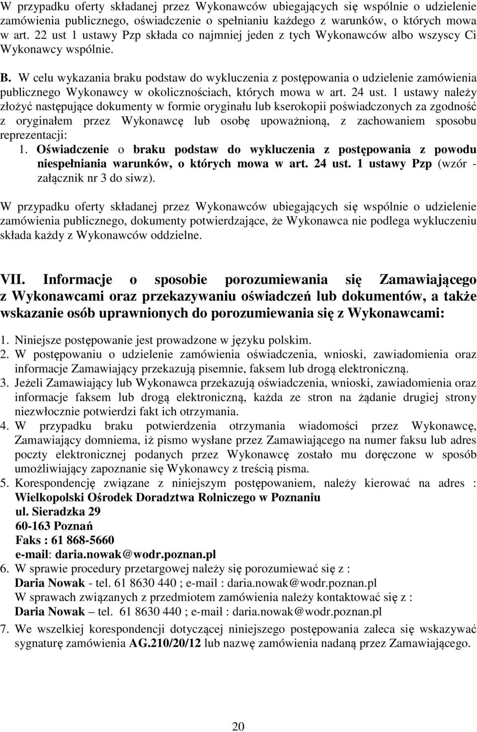 W celu wykazania braku podstaw do wykluczenia z postępowania o udzielenie zamówienia publicznego Wykonawcy w okolicznościach, których mowa w art. 24 ust.