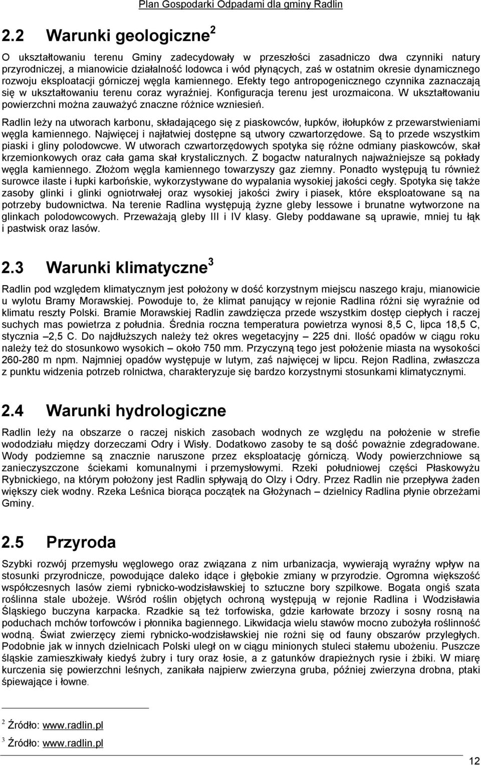 Efekty tego antropogenicznego czynnika zaznaczają się w ukształtowaniu terenu coraz wyraźniej. Konfiguracja terenu jest urozmaicona.