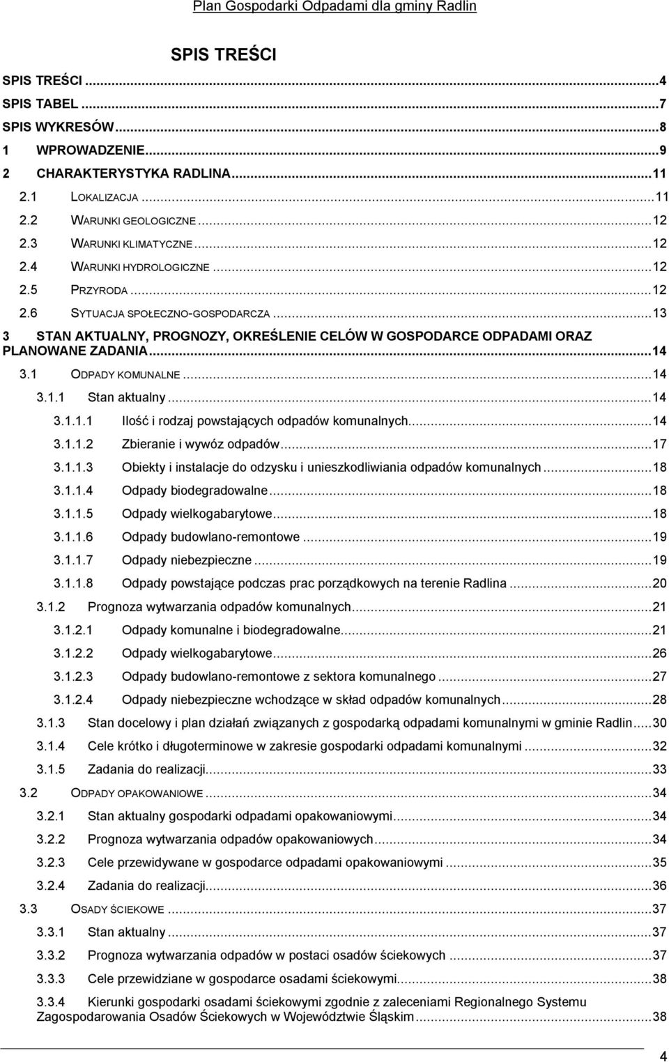 ..14 3.1.1.1 Ilość i rodzaj powstających odpadów komunalnych...14 3.1.1.2 Zbieranie i wywóz odpadów...17 3.1.1.3 Obiekty i instalacje do odzysku i unieszkodliwiania odpadów komunalnych...18 3.1.1.4 Odpady biodegradowalne.