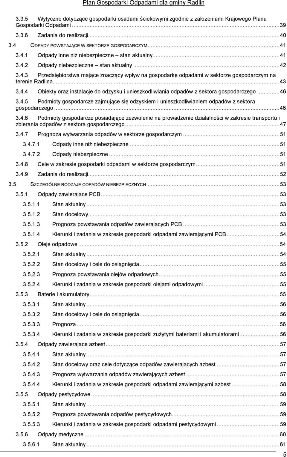 ..43 3.4.4 Obiekty oraz instalacje do odzysku i unieszkodliwiania odpadów z sektora gospodarczego...46 3.4.5 Podmioty gospodarcze zajmujące się odzyskiem i unieszkodliwianiem odpadów z sektora gospodarczego.