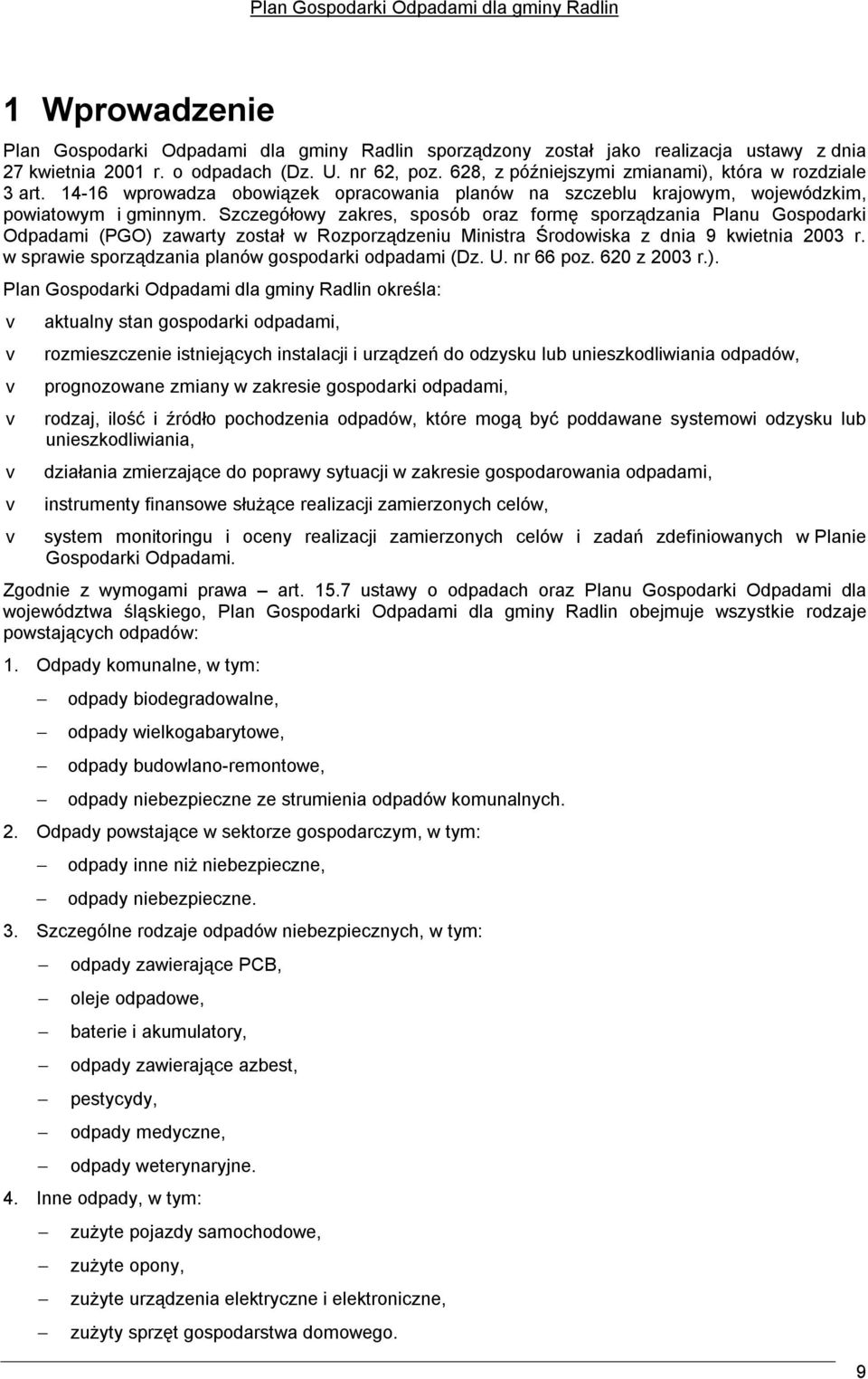 Szczegółowy zakres, sposób oraz formę sporządzania Planu Gospodarki Odpadami (PGO) zawarty został w Rozporządzeniu Ministra Środowiska z dnia 9 kwietnia 2003 r.