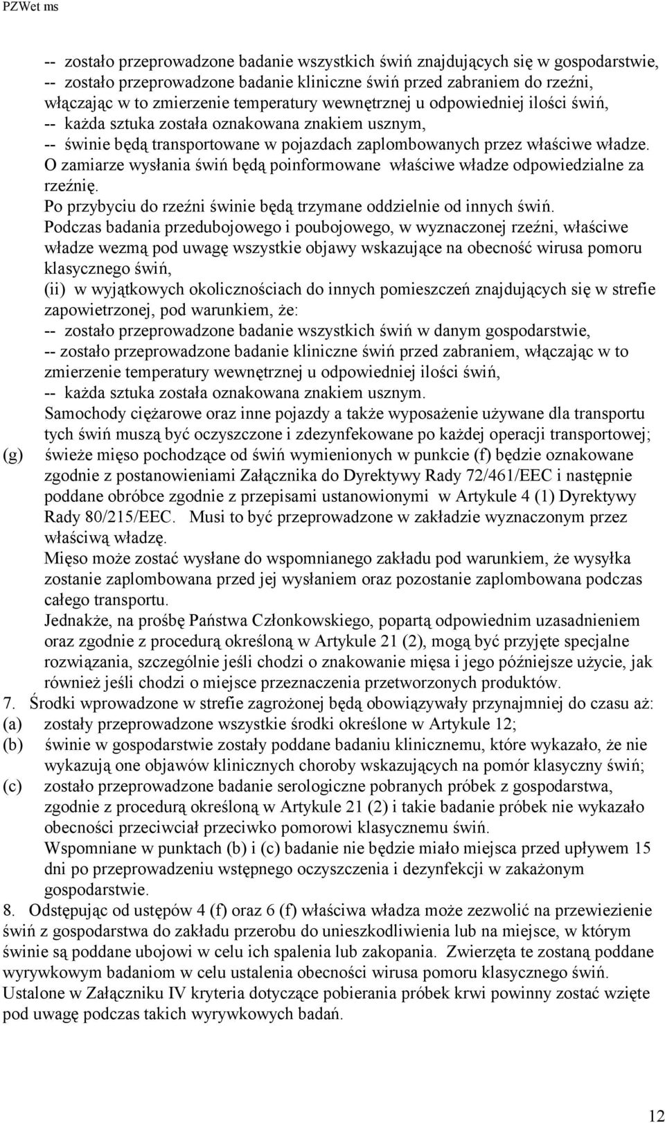 O zamiarze wysłania świń będą poinformowane właściwe władze odpowiedzialne za rzeźnię. Po przybyciu do rzeźni świnie będą trzymane oddzielnie od innych świń.