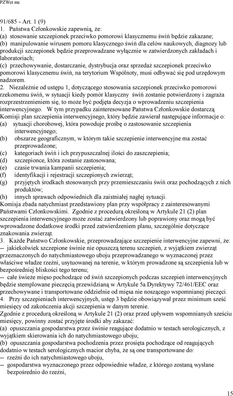 produkcji szczepionek będzie przeprowadzane wyłącznie w zatwierdzonych zakładach i laboratoriach; (c) przechowywanie, dostarczanie, dystrybucja oraz sprzedaż szczepionek przeciwko pomorowi