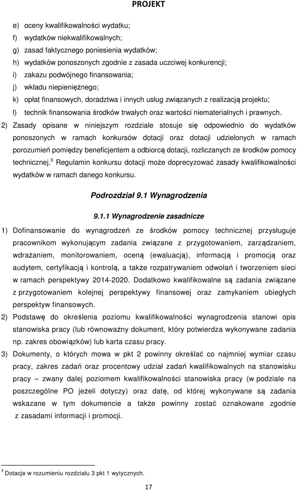 2) Zasady opisane w niniejszym rozdziale stosuje się odpowiednio do wydatków ponoszonych w ramach konkursów dotacji oraz dotacji udzielonych w ramach porozumień pomiędzy beneficjentem a odbiorcą