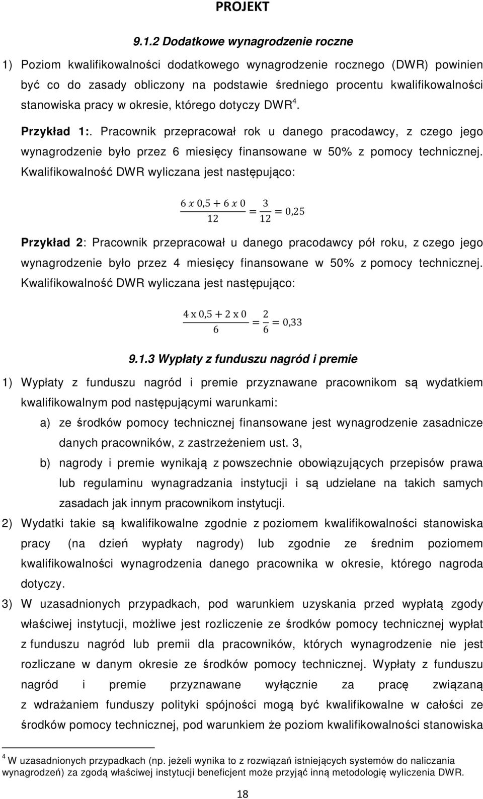 Kwalifikowalność DWR wyliczana jest następująco: 6 0,5+6 0 12 = 3 12 =0,25 Przykład 2: Pracownik przepracował u danego pracodawcy pół roku, z czego jego wynagrodzenie było przez 4 miesięcy