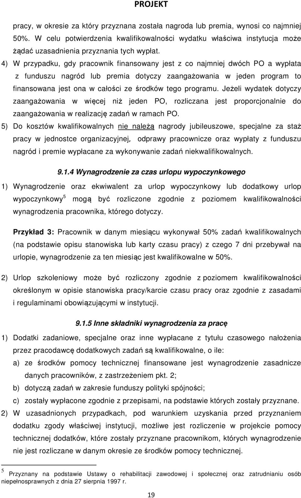 4) W przypadku, gdy pracownik finansowany jest z co najmniej dwóch PO a wypłata z funduszu nagród lub premia dotyczy zaangaż w jeden program to finansowana jest ona w całości ze środków tego programu.