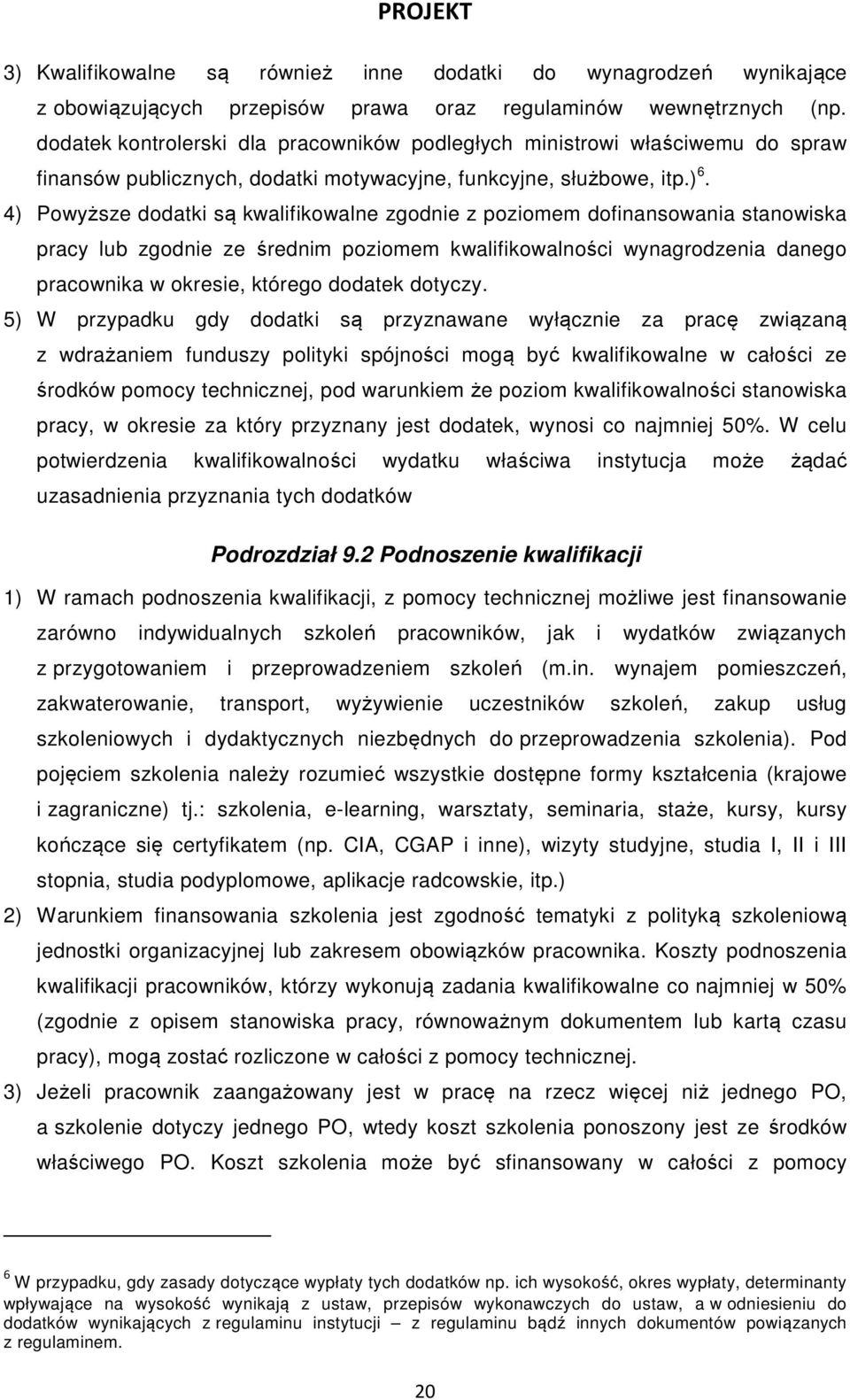 4) Powyższe dodatki są kwalifikowalne zgodnie z poziomem dofinans stanowiska pracy lub zgodnie ze średnim poziomem kwalifikowalności wynagrodzenia danego pracownika w okresie, którego dodatek dotyczy.