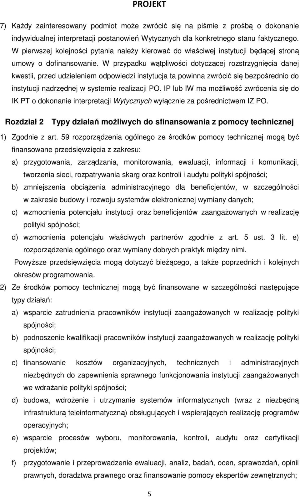 W przypadku wątpliwości dotyczącej rozstrzygnięcia danej kwestii, przed udzieleniem odpowiedzi instytucja ta powinna zwrócić się bezpośrednio do instytucji nadrzędnej w systemie realizacji PO.