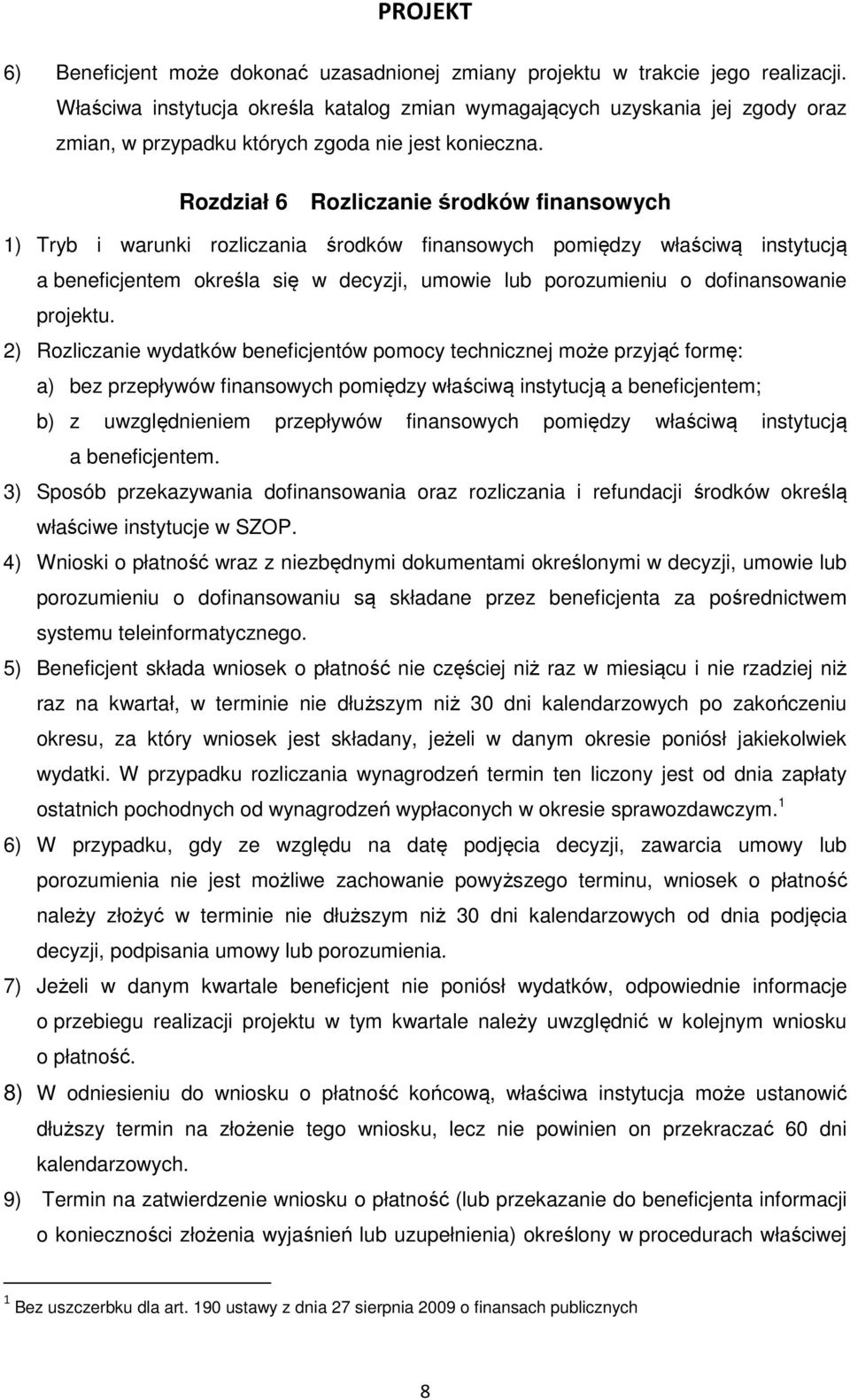 Rozdział 6 Rozliczanie środków finansowych 1) Tryb i warunki rozliczania środków finansowych pomiędzy właściwą instytucją a beneficjentem określa się w decyzji, umowie lub porozumieniu o