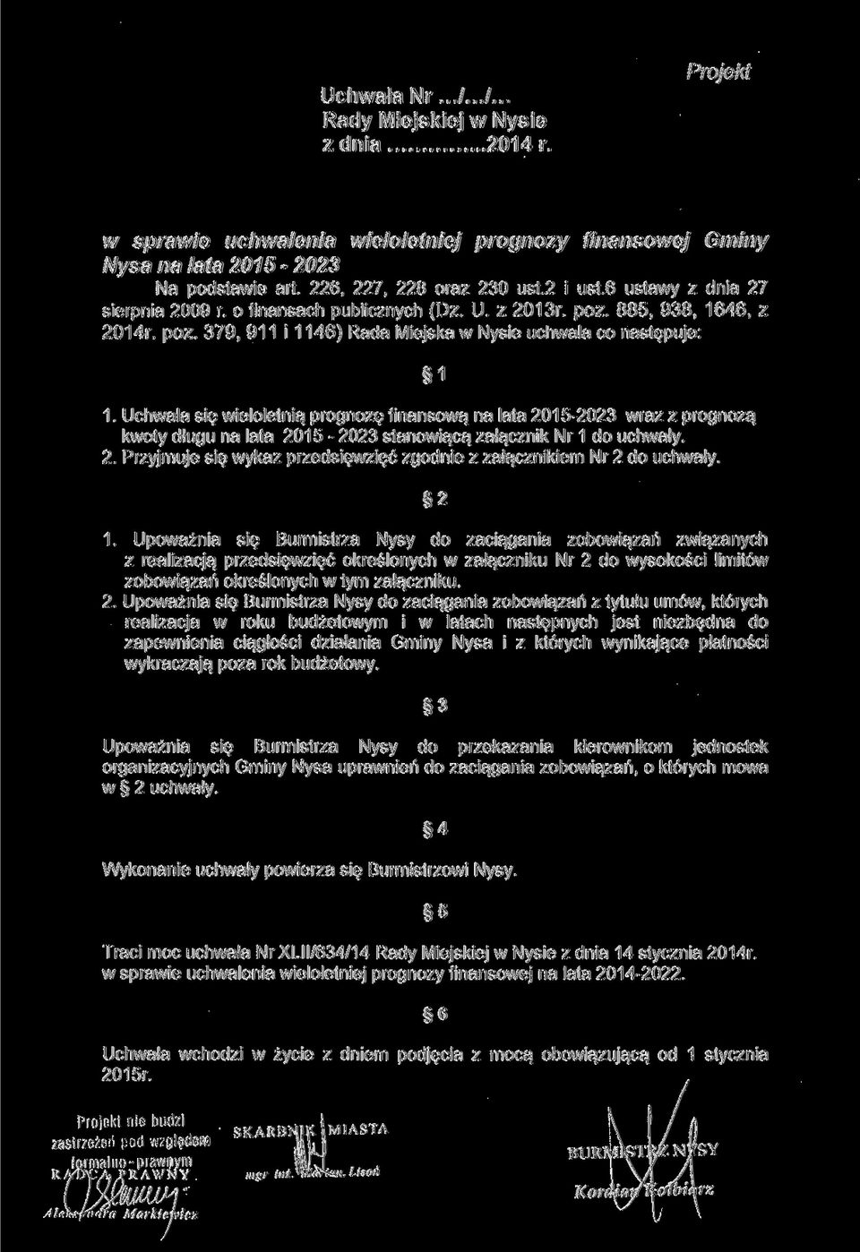 Uchwala się wieloletnią prognozę finansową na lata - wraz z prognozą kwoty długu na lata - stanowiącą załącznik Nr 1 do uchwały. 2.