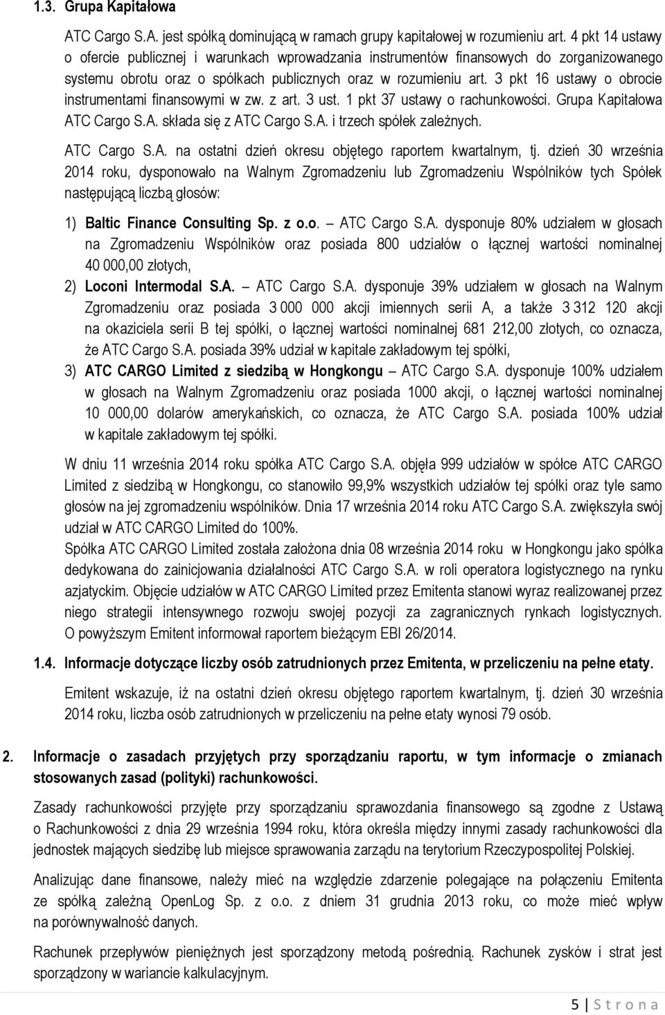 3 pkt 16 ustawy o obrocie instrumentami finansowymi w zw. z art. 3 ust. 1 pkt 37 ustawy o rachunkowości. Grupa Kapitałowa ATC Cargo S.A. składa się z ATC Cargo S.A. i trzech spółek zależnych.