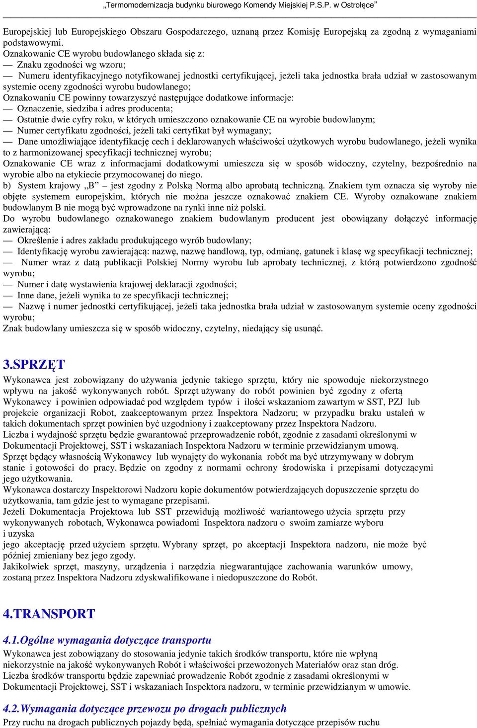 oceny zgodności wyrobu budowlanego; Oznakowaniu CE powinny towarzyszyć następujące dodatkowe informacje: Oznaczenie, siedziba i adres producenta; Ostatnie dwie cyfry roku, w których umieszczono