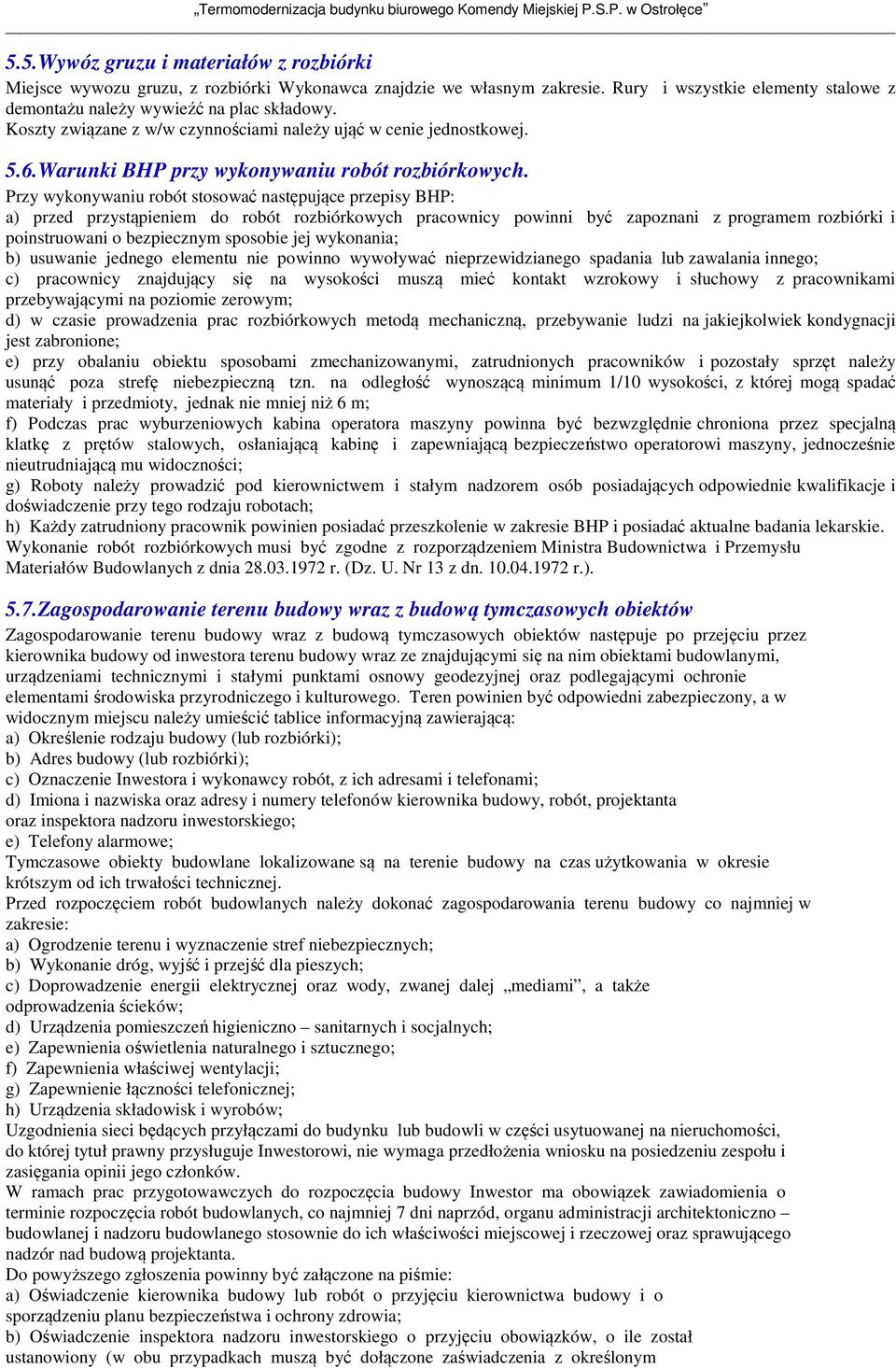 Przy wykonywaniu robót stosować następujące przepisy BHP: a) przed przystąpieniem do robót rozbiórkowych pracownicy powinni być zapoznani z programem rozbiórki i poinstruowani o bezpiecznym sposobie