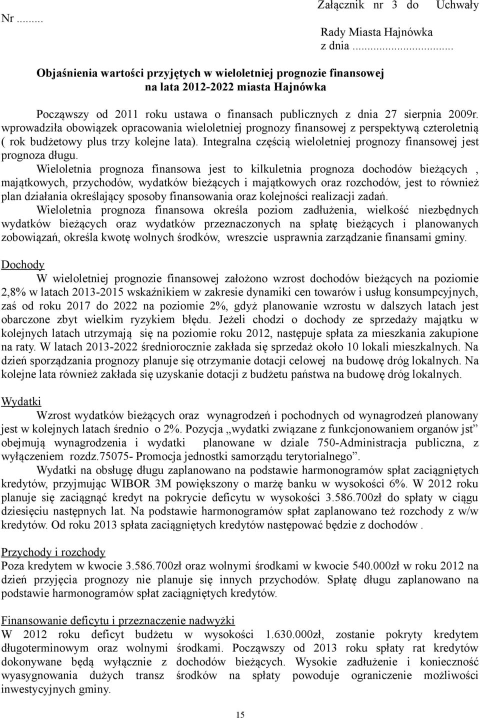 wprowadziła obowiązek opracowania wieloletniej prognozy finansowej z perspektywą czteroletnią ( rok budżetowy plus trzy kolejne lata).